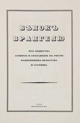 Венок Врангелю от Общества защиты и сохранения в России памятников искусства и старины. Пг: Тип. Сириус, 1916.